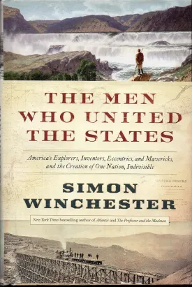 The Men Who United the States: America's Explorers, Inventors, Eccentrics and Mavericks, and the Creation of One Nation, Indivisible Hardcover – Deckle Edge, October 15, 2013